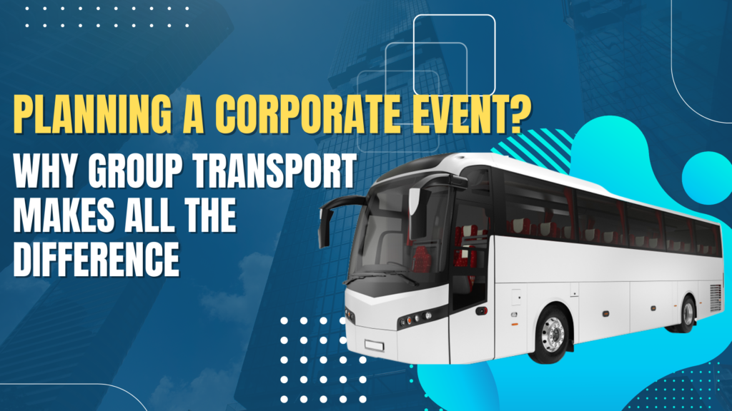 Planning a Corporate Event? Why Group Transport Makes All the Difference