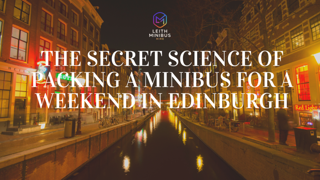 The Secret Science of Packing a Minibus for a Weekend in Edinburgh